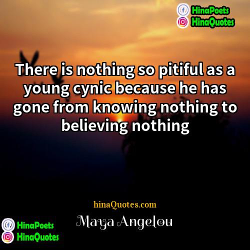 Maya Angelou Quotes | There is nothing so pitiful as a